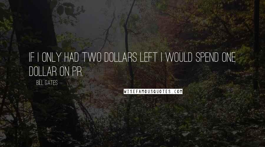 Bill Gates Quotes: If I only had two dollars left I would spend one dollar on PR.