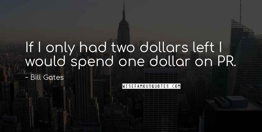 Bill Gates Quotes: If I only had two dollars left I would spend one dollar on PR.