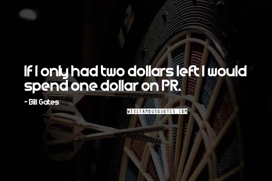 Bill Gates Quotes: If I only had two dollars left I would spend one dollar on PR.
