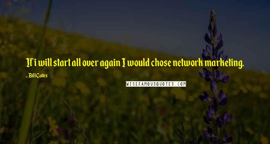 Bill Gates Quotes: If i will start all over again I would chose network marketing.