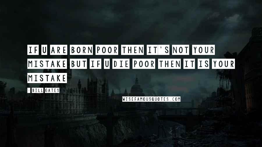 Bill Gates Quotes: If u are born poor then it's not your mistake but if u die poor then it is your mistake