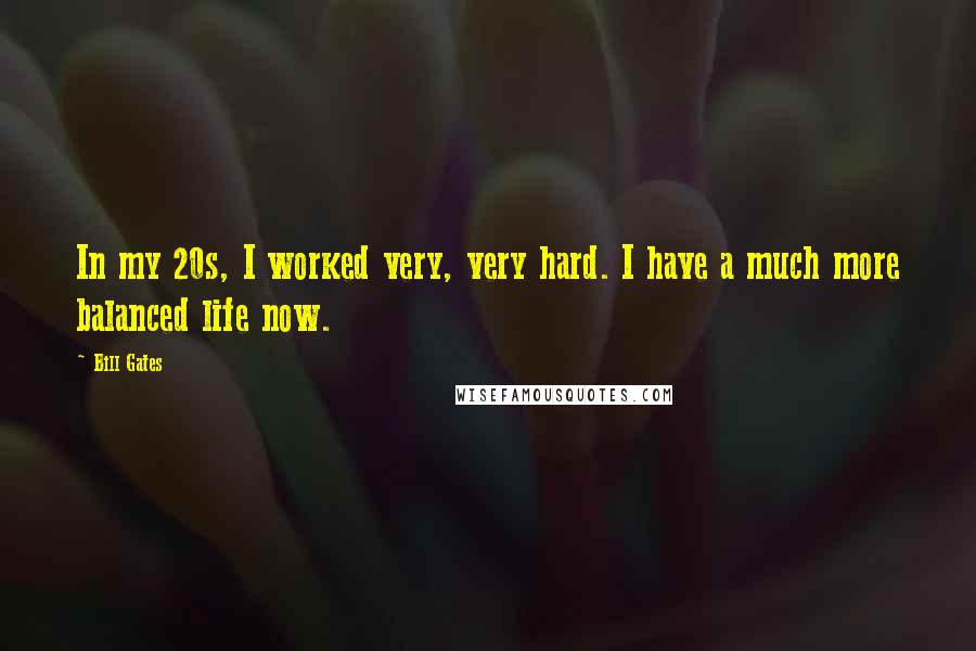 Bill Gates Quotes: In my 20s, I worked very, very hard. I have a much more balanced life now.