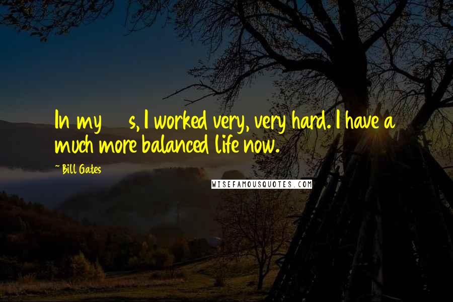 Bill Gates Quotes: In my 20s, I worked very, very hard. I have a much more balanced life now.