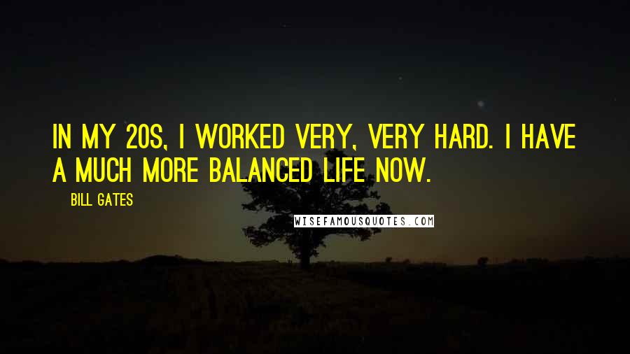 Bill Gates Quotes: In my 20s, I worked very, very hard. I have a much more balanced life now.