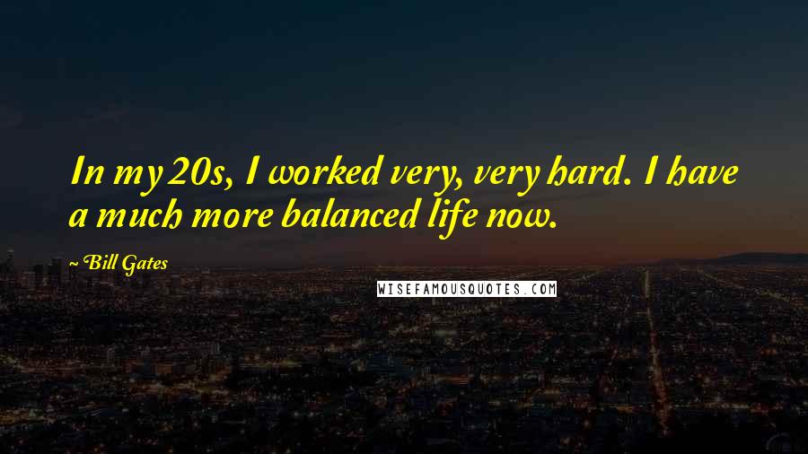 Bill Gates Quotes: In my 20s, I worked very, very hard. I have a much more balanced life now.