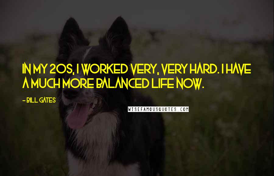 Bill Gates Quotes: In my 20s, I worked very, very hard. I have a much more balanced life now.