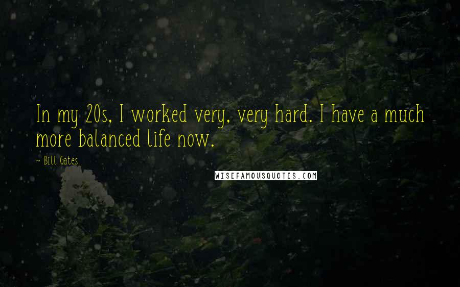 Bill Gates Quotes: In my 20s, I worked very, very hard. I have a much more balanced life now.