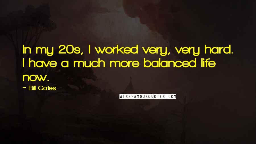 Bill Gates Quotes: In my 20s, I worked very, very hard. I have a much more balanced life now.