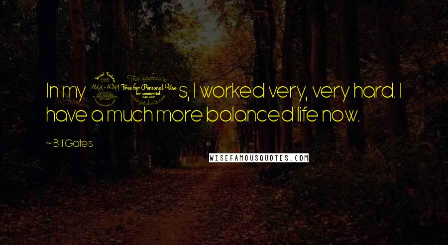 Bill Gates Quotes: In my 20s, I worked very, very hard. I have a much more balanced life now.