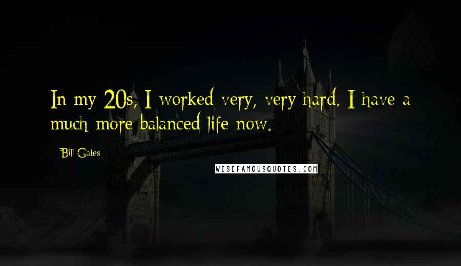 Bill Gates Quotes: In my 20s, I worked very, very hard. I have a much more balanced life now.