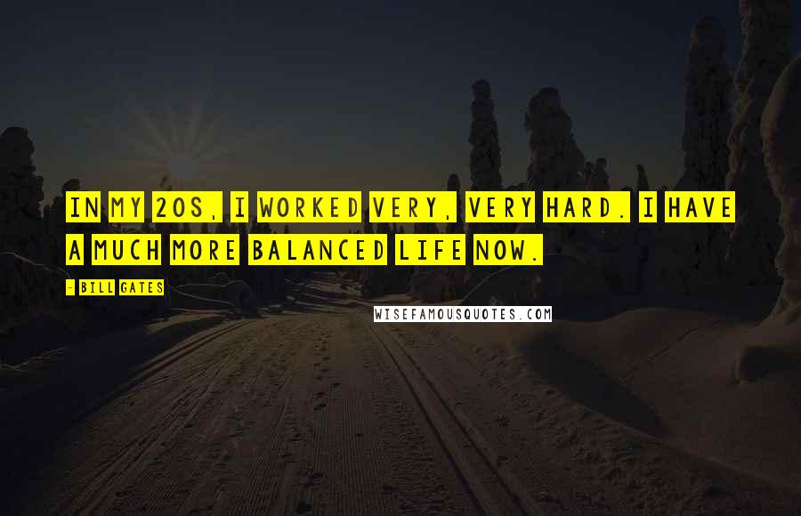 Bill Gates Quotes: In my 20s, I worked very, very hard. I have a much more balanced life now.