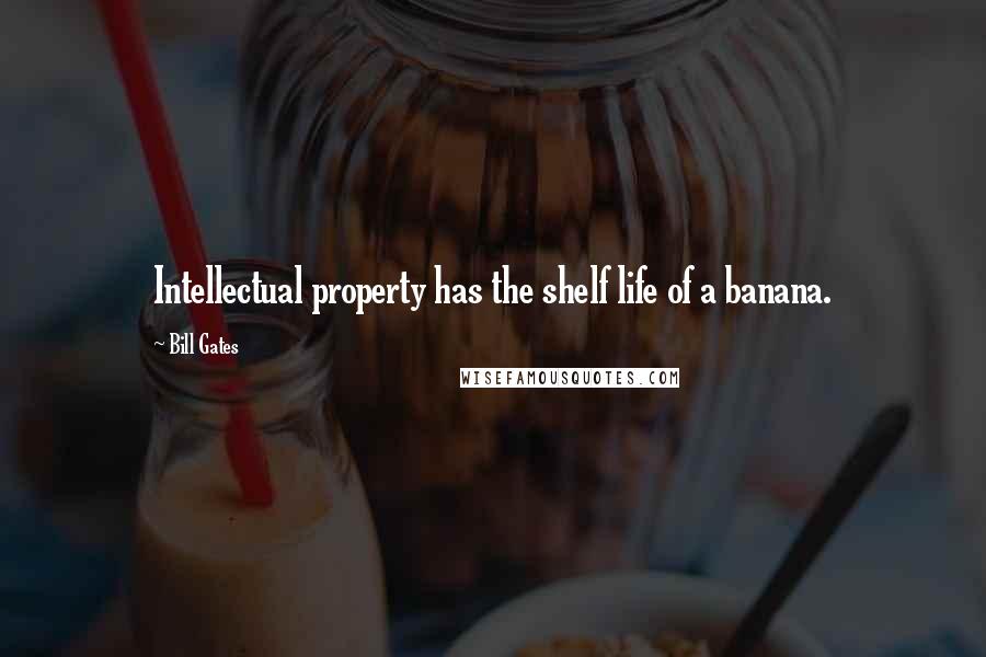 Bill Gates Quotes: Intellectual property has the shelf life of a banana.