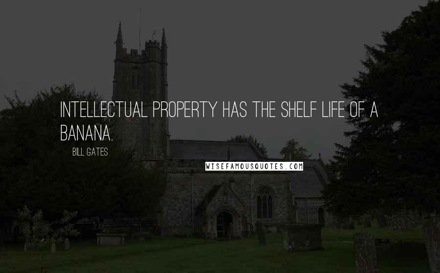 Bill Gates Quotes: Intellectual property has the shelf life of a banana.