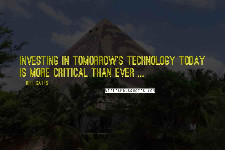 Bill Gates Quotes: Investing in tomorrow's technology today is more critical than ever ...