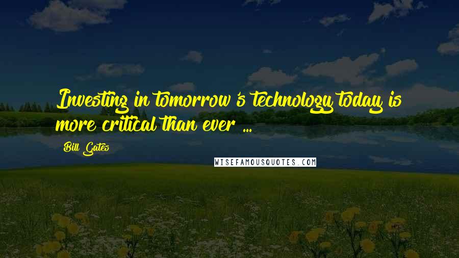Bill Gates Quotes: Investing in tomorrow's technology today is more critical than ever ...