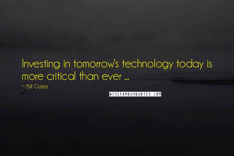 Bill Gates Quotes: Investing in tomorrow's technology today is more critical than ever ...