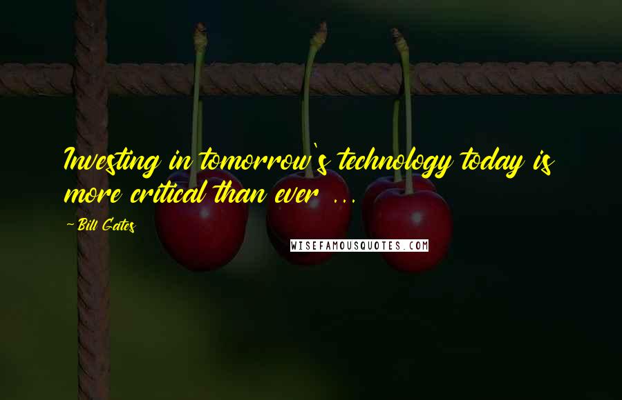 Bill Gates Quotes: Investing in tomorrow's technology today is more critical than ever ...