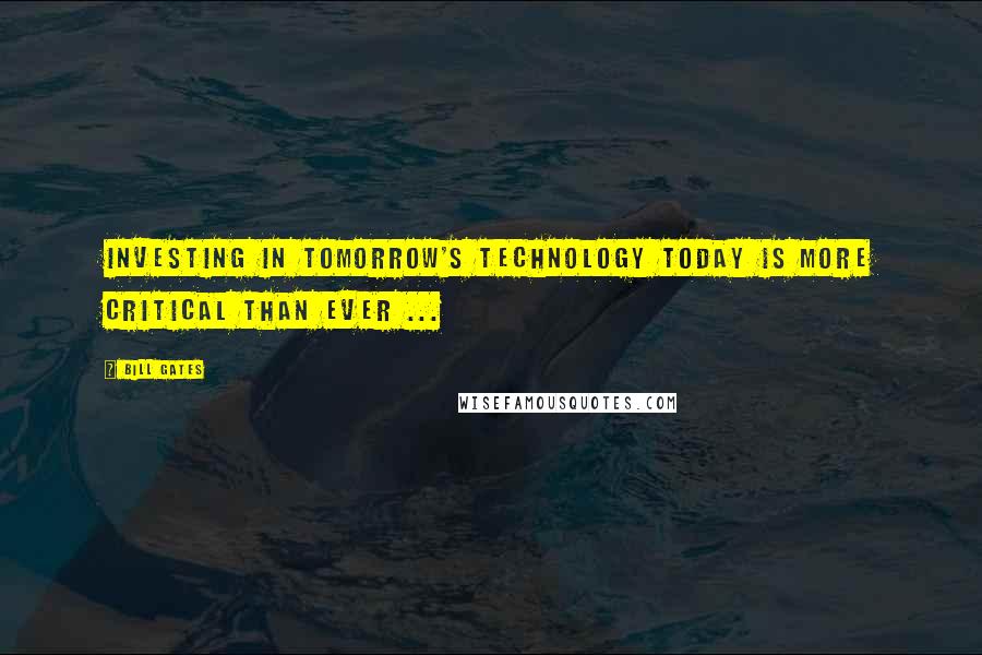 Bill Gates Quotes: Investing in tomorrow's technology today is more critical than ever ...