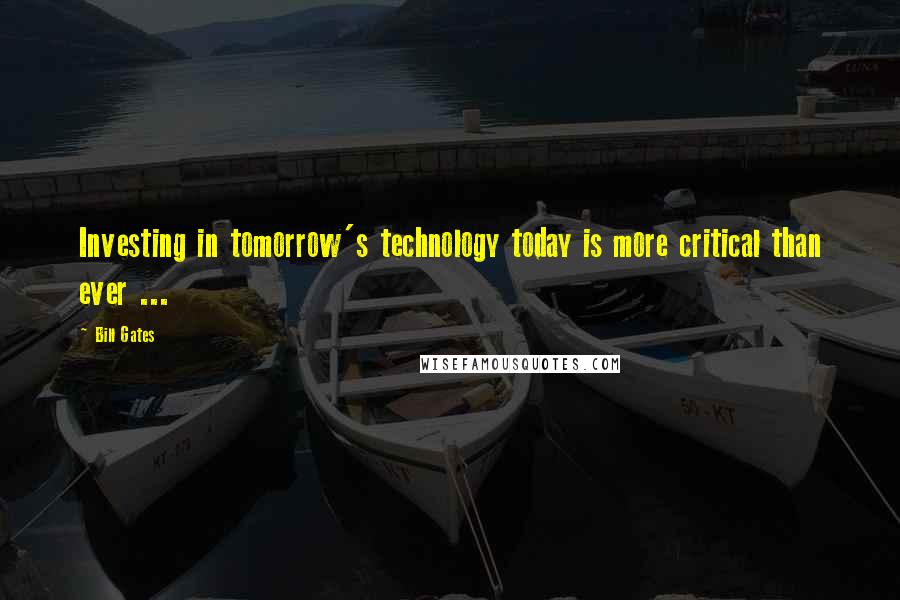 Bill Gates Quotes: Investing in tomorrow's technology today is more critical than ever ...