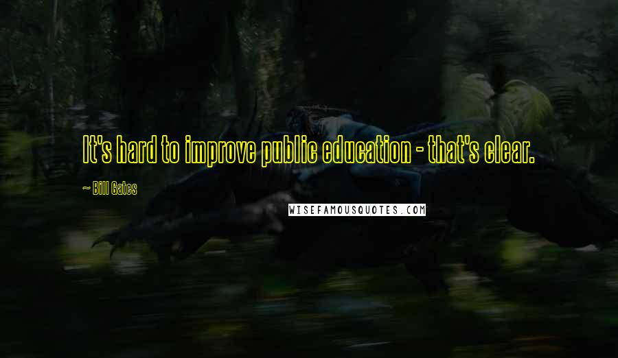 Bill Gates Quotes: It's hard to improve public education - that's clear.