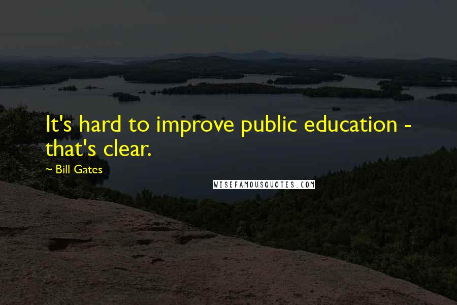 Bill Gates Quotes: It's hard to improve public education - that's clear.