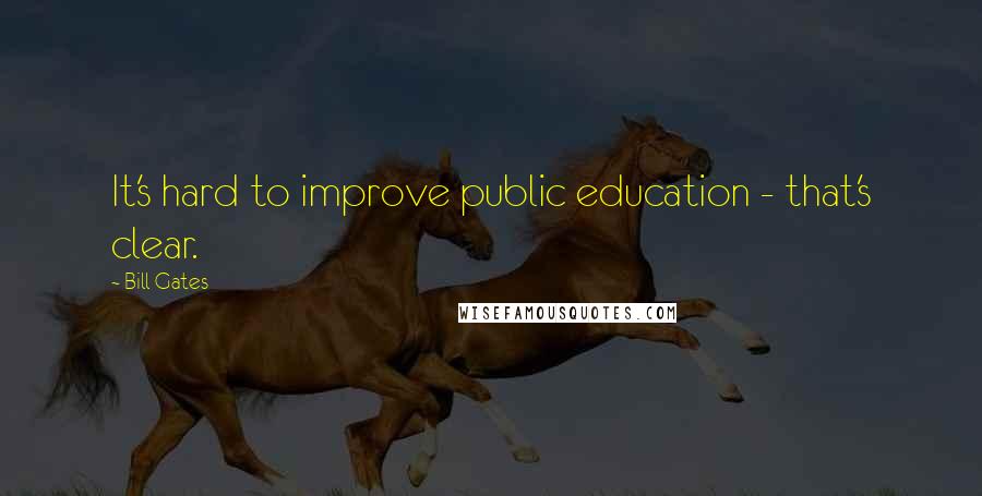 Bill Gates Quotes: It's hard to improve public education - that's clear.