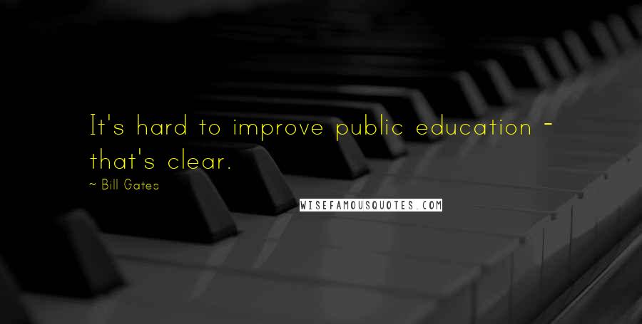 Bill Gates Quotes: It's hard to improve public education - that's clear.