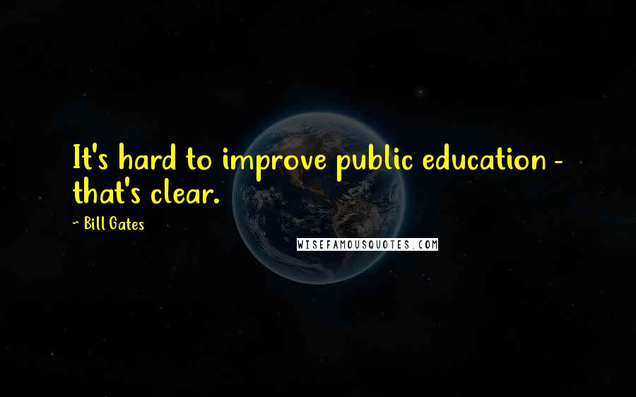 Bill Gates Quotes: It's hard to improve public education - that's clear.
