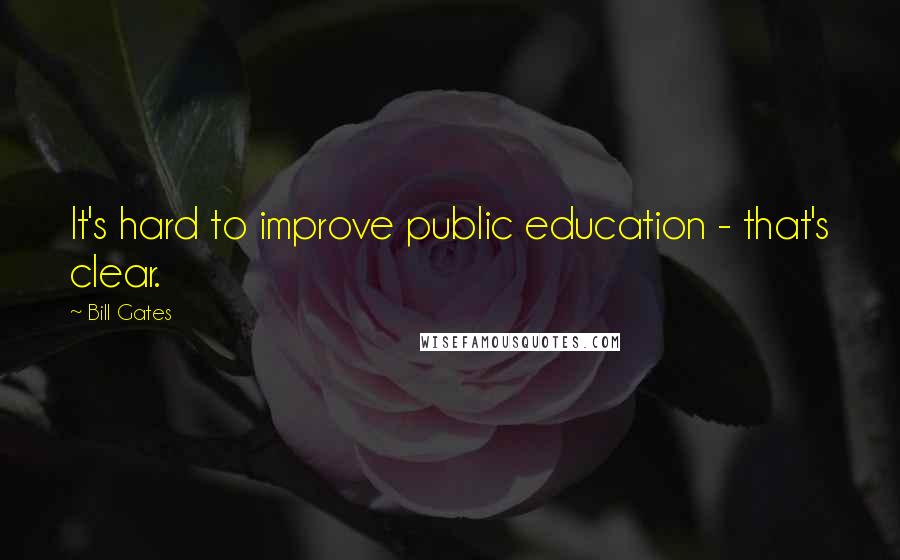 Bill Gates Quotes: It's hard to improve public education - that's clear.