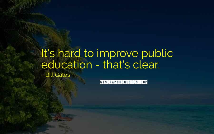 Bill Gates Quotes: It's hard to improve public education - that's clear.