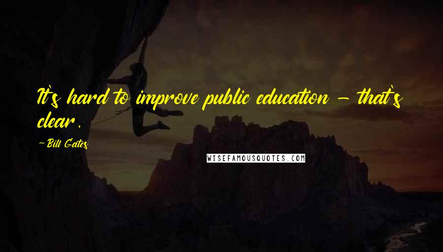 Bill Gates Quotes: It's hard to improve public education - that's clear.