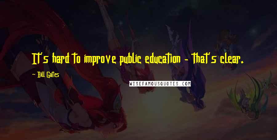 Bill Gates Quotes: It's hard to improve public education - that's clear.
