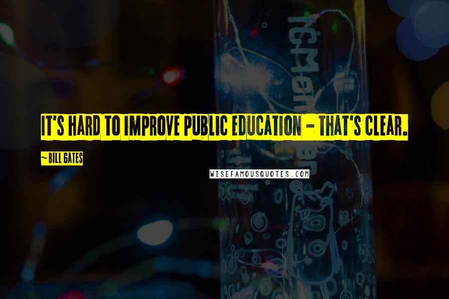 Bill Gates Quotes: It's hard to improve public education - that's clear.