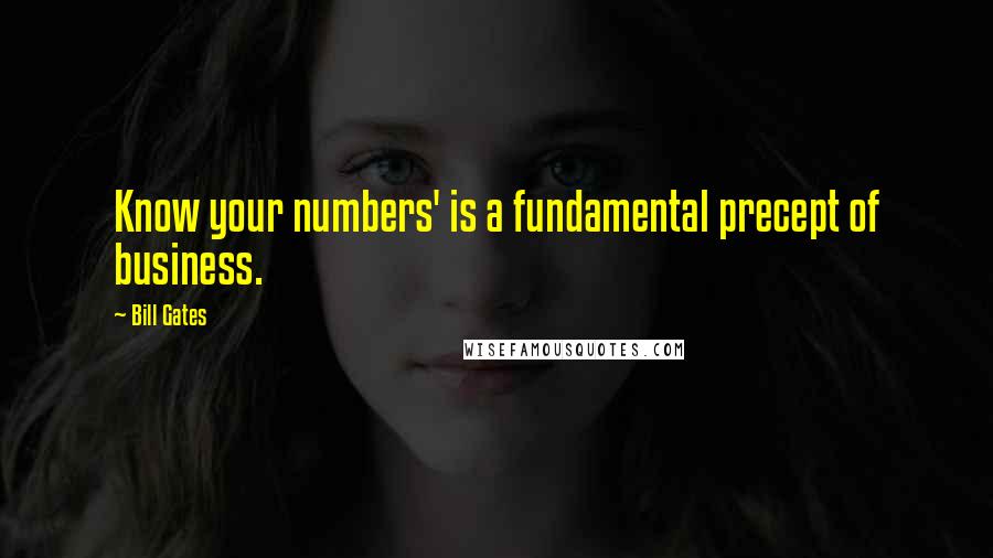 Bill Gates Quotes: Know your numbers' is a fundamental precept of business.