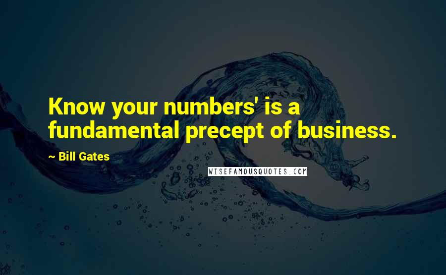 Bill Gates Quotes: Know your numbers' is a fundamental precept of business.