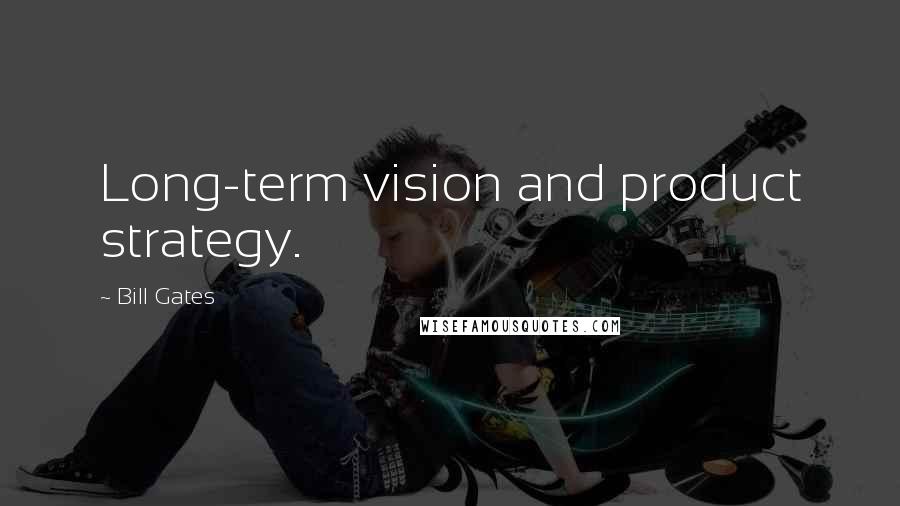 Bill Gates Quotes: Long-term vision and product strategy.