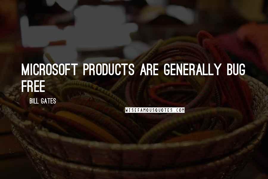 Bill Gates Quotes: Microsoft Products are Generally Bug Free