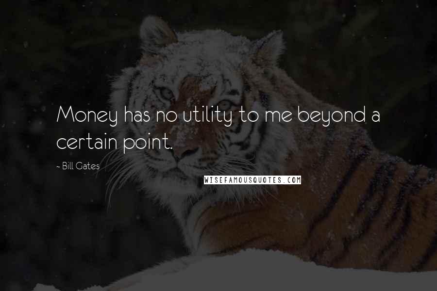 Bill Gates Quotes: Money has no utility to me beyond a certain point.