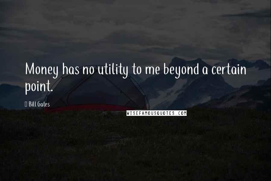 Bill Gates Quotes: Money has no utility to me beyond a certain point.