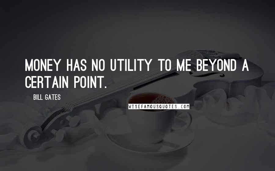 Bill Gates Quotes: Money has no utility to me beyond a certain point.