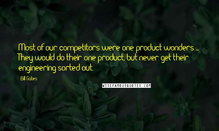 Bill Gates Quotes: Most of our competitors were one-product wonders ... They would do their one product, but never get their engineering sorted out.