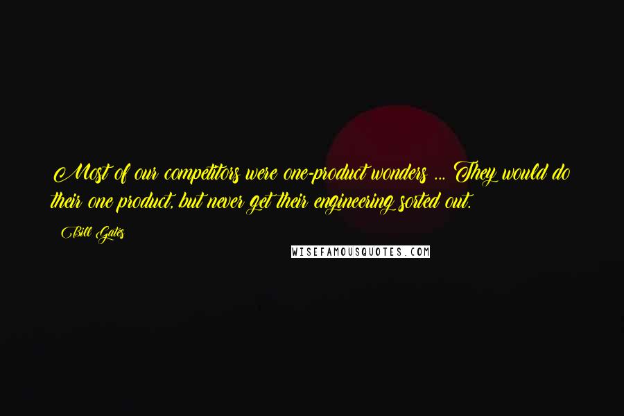 Bill Gates Quotes: Most of our competitors were one-product wonders ... They would do their one product, but never get their engineering sorted out.