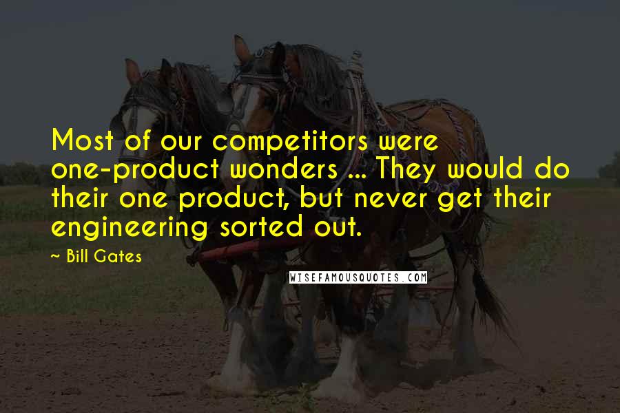 Bill Gates Quotes: Most of our competitors were one-product wonders ... They would do their one product, but never get their engineering sorted out.