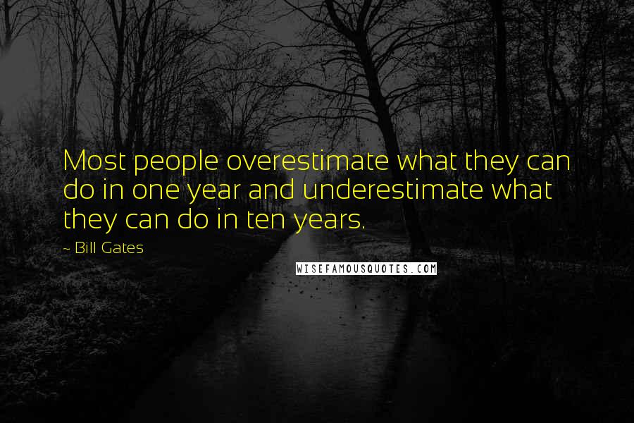 Bill Gates Quotes: Most people overestimate what they can do in one year and underestimate what they can do in ten years.