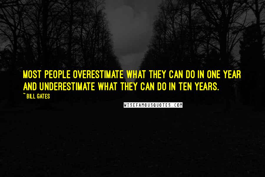 Bill Gates Quotes: Most people overestimate what they can do in one year and underestimate what they can do in ten years.