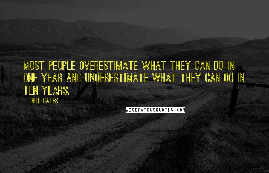 Bill Gates Quotes: Most people overestimate what they can do in one year and underestimate what they can do in ten years.