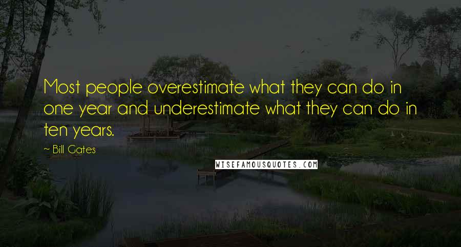 Bill Gates Quotes: Most people overestimate what they can do in one year and underestimate what they can do in ten years.