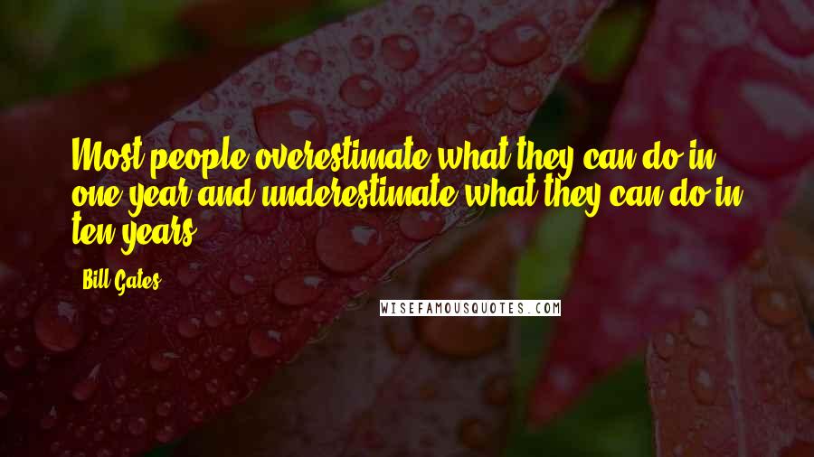 Bill Gates Quotes: Most people overestimate what they can do in one year and underestimate what they can do in ten years.