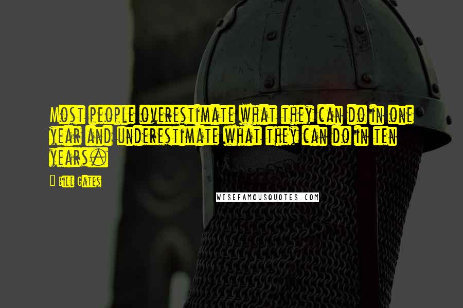 Bill Gates Quotes: Most people overestimate what they can do in one year and underestimate what they can do in ten years.