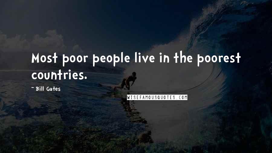 Bill Gates Quotes: Most poor people live in the poorest countries.